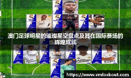 澳门足球明星的璀璨星空盘点及其在国际赛场的辉煌成就